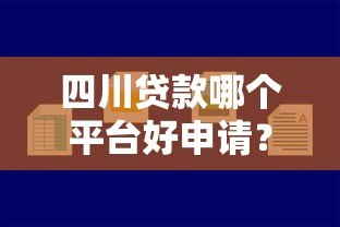 四川贷款哪个平台好申请？这5个平台靠谱又容易通过