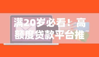 满20岁必看!高额度贷款平台推荐及申请攻略 满20岁必看!高额度贷款平台推荐及申请攻略
