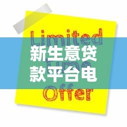 新生意贷款平台电话是多少?最新申请流程与靠谱平台推荐 新生意贷款平台电话是多少?最新申请流程与靠谱平台推荐