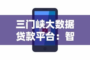 三门峡大数据贷款平台:智能贷款服务助力中小微企业融资 三门峡大数据贷款平台:智能贷款服务助力中小微企业融资