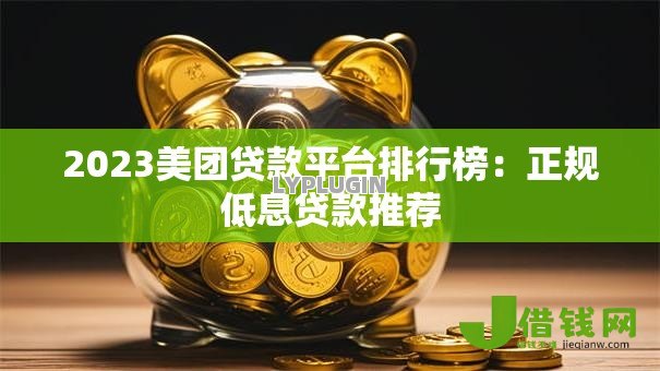 2023美团贷款平台排行榜:正规低息贷款推荐 2023美团贷款平台排行榜:正规低息贷款推荐