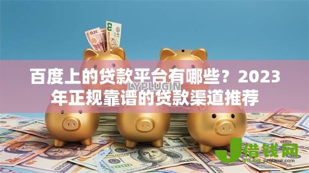 百度上的贷款平台有哪些？2023年正规靠谱的贷款渠道推荐