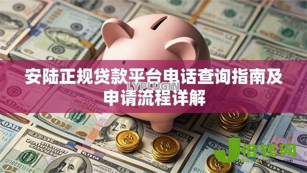 安陆正规贷款平台电话查询指南及申请流程详解