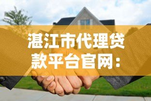 湛江市代理贷款平台官网:正规贷款服务快速解决资金需求 湛江市代理贷款平台官网:正规贷款服务快速解决资金需求