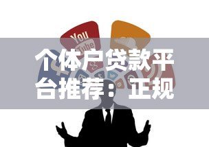 个体户贷款平台推荐：正规靠谱渠道全解析