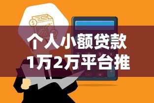 个人小额贷款1万2万平台推荐：正规渠道如何选？低息快速到账技巧