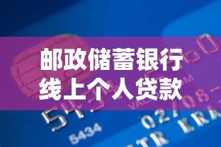邮政储蓄银行线上个人贷款平台推荐及申请攻略 邮政储蓄银行线上个人贷款平台推荐及申请攻略