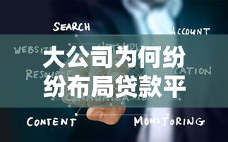 大公司为何纷纷布局贷款平台?5个核心原因揭秘 大公司为何纷纷布局贷款平台?5个核心原因揭秘