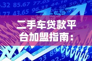 二手车贷款平台加盟指南:低门槛高回报的创业机遇 二手车贷款平台加盟指南:低门槛高回报的创业机遇
