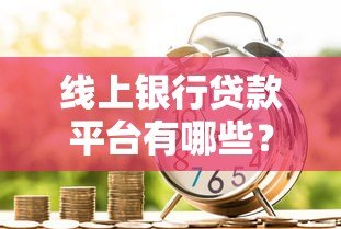 线上银行贷款平台有哪些?这10家银行线上贷款全解析 线上银行贷款平台有哪些?这10家银行线上贷款全解析