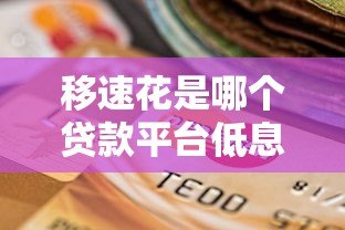 移速花是哪个贷款平台低息?揭秘低息贷款真相与选择技巧 移速花是哪个贷款平台低息?揭秘低息贷款真相与选择技巧