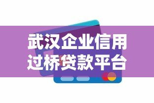 武汉企业信用过桥贷款平台:企业短期资金周转解决方案 武汉企业信用过桥贷款平台:企业短期资金周转解决方案