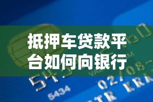 抵押车贷款平台如何向银行还款?流程解析与风险提示 抵押车贷款平台如何向银行还款?流程解析与风险提示