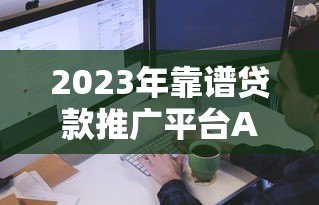 2023年靠谱贷款推广平台APP软件购买渠道推荐
