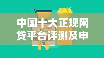 中国十大正规网贷平台评测及申请避坑指南 中国十大正规网贷平台评测及申请避坑指南