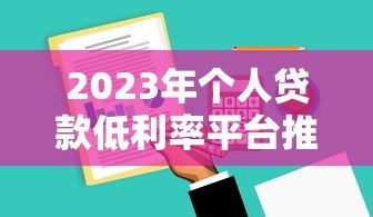 2023年个人贷款低利率平台推荐:正规渠道哪家更划算? 2023年个人贷款低利率平台推荐:正规渠道哪家更划算?
