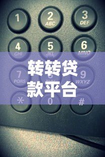 转转贷款平台电话号码是多少?如何快速联系客服办理贷款业务 转转贷款平台电话号码是多少?如何快速联系客服办理贷款业务