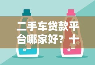 二手车贷款平台哪家好？十大正规渠道推荐