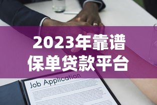 2023年靠谱保单贷款平台推荐及对比指南 2023年靠谱保单贷款平台推荐及对比指南
