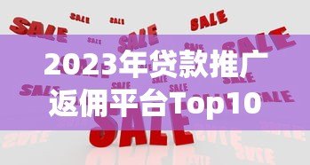 2023年贷款推广返佣平台Top10推荐及佣金对比
