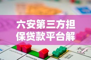 六安第三方担保贷款平台解析:如何安全高效解决资金难题 六安第三方担保贷款平台解析:如何安全高效解决资金难题