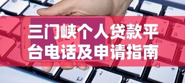 三门峡个人贷款平台电话及申请指南 三门峡个人贷款平台电话及申请指南