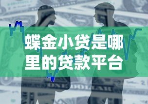 蝶金小贷是哪里的贷款平台?正规靠谱吗? 蝶金小贷是哪里的贷款平台?正规靠谱吗?