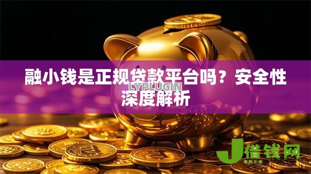 融小钱是正规贷款平台吗？安全性深度解析