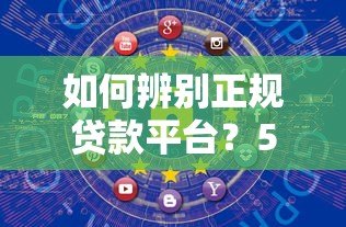 如何辨别正规贷款平台?5个核心判断方法 如何辨别正规贷款平台?5个核心判断方法