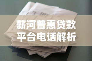 薪河普惠贷款平台电话解析:正规贷款服务联系方式与申请指南 薪河普惠贷款平台电话解析:正规贷款服务联系方式与申请指南