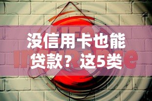 没信用卡也能贷款?这5类平台或许能帮到你 没信用卡也能贷款?这5类平台或许能帮到你