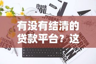 有没有结清的贷款平台?这10个真实名单帮你梳理 有没有结清的贷款平台?这10个真实名单帮你梳理