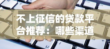 不上征信的贷款平台推荐：哪些渠道借款不查征信？