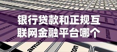 银行贷款和正规互联网金融平台哪个更划算 银行贷款和正规互联网金融平台哪个更划算