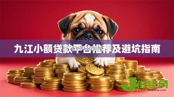 九江小额贷款平台推荐及避坑指南 九江小额贷款平台推荐及避坑指南