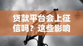 贷款平台会上征信吗?这些影响你一定要知道 贷款平台会上征信吗?这些影响你一定要知道