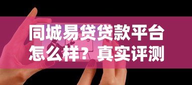 同城易贷贷款平台怎么样?真实评测与用户反馈解析 同城易贷贷款平台怎么样?真实评测与用户反馈解析