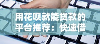 用花呗就能贷款的平台推荐:快速借款指南 用花呗就能贷款的平台推荐:快速借款指南
