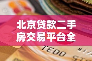 北京贷款二手房交易平台全攻略:贷款流程、注意事项及平台选择 北京贷款二手房交易平台全攻略:贷款流程、注意事项及平台选择