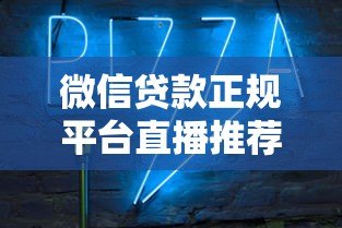 微信贷款正规平台直播推荐：安全可靠渠道一览