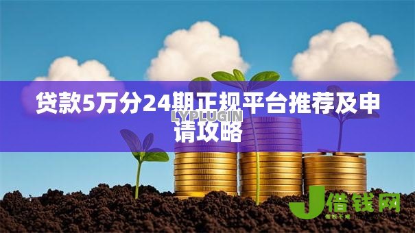 贷款5万分24期正规平台推荐及申请攻略