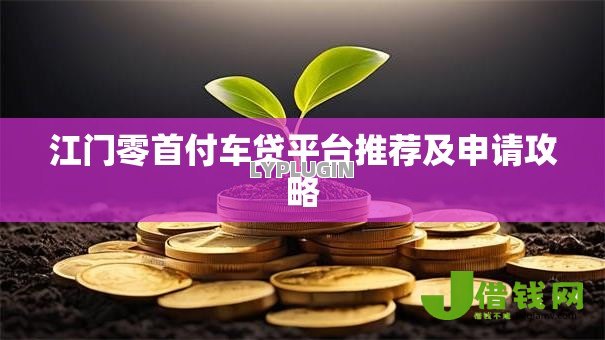 江门零首付车贷平台推荐及申请攻略