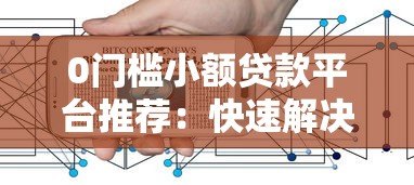 0门槛小额贷款平台推荐:快速解决资金难题的靠谱选择 0门槛小额贷款平台推荐:快速解决资金难题的靠谱选择