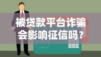 被贷款平台诈骗会影响征信吗?这些知识点必须了解 被贷款平台诈骗会影响征信吗?这些知识点必须了解