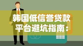 韩国低信誉贷款平台避坑指南:识别风险保护财产 韩国低信誉贷款平台避坑指南:识别风险保护财产