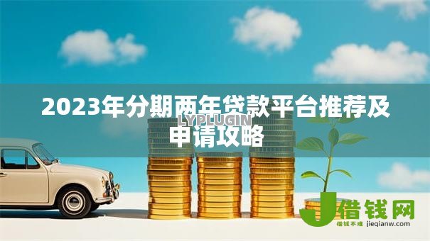 2023年分期两年贷款平台推荐及申请攻略