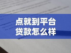 点就到平台贷款怎么样?真实测评与使用指南 点就到平台贷款怎么样?真实测评与使用指南