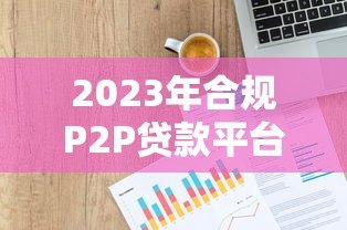 2023年合规P2P贷款平台现状及申请指南