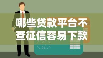哪些贷款平台不查征信容易下款?这5个渠道可尝试 哪些贷款平台不查征信容易下款?这5个渠道可尝试