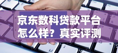 京东数科贷款平台怎么样？真实评测：额度、利率、申请条件全解析